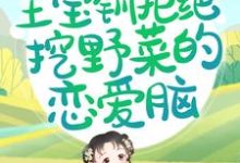 重生后,王宝钏拒绝挖野菜的恋爱脑小说,重生后,王宝钏拒绝挖野菜的恋爱脑在线阅读-够力荐小说推荐网