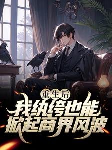 重生后，我纨绔也能掀起商界风波小说有没有完结版在线？