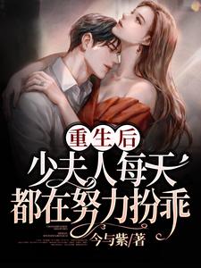 重生后，少夫人每天都在努力扮乖小说，重生后，少夫人每天都在努力扮乖在线阅读