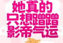 萌狐出击:她真的只想蹭蹭影帝气运涂山窈傅衍,萌狐出击:她真的只想蹭蹭影帝气运小说免费阅读-够力荐小说推荐网