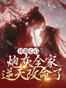 免费在线阅读读我心后，炮灰全家逆天改命了小说的正规网站有哪些？