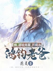 我，道祖克星，开局当鸿钧老爸！这本小说完结了吗？免费查看最新章节