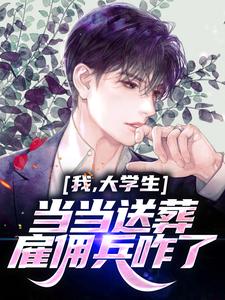 完结版《我，大学生，当当送葬雇佣兵咋了》免费阅读