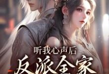 已完结小说《听我心声后,反派全家集体崩剧情》章节免费阅读-够力荐小说推荐网