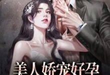 小说《美人娇宠好孕，绝嗣大佬赢麻了》章节免费阅读-够力荐小说推荐网