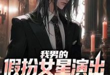 在线寻找姜楠的小说,我男的,假扮女星演出,火了免费阅读-够力荐小说推荐网