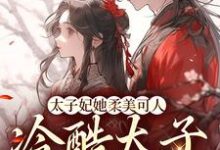 太子妃她柔美可人:冷酷太子掌中宝小说有没有完整的免费版本在线阅读?-够力荐小说推荐网