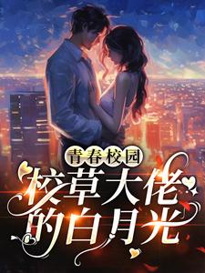 小说《青春校园：校草大佬的白月光》在线章节阅读