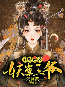 求丑妃逆袭：妖孽王爷欠调教小说的全文免费阅读链接