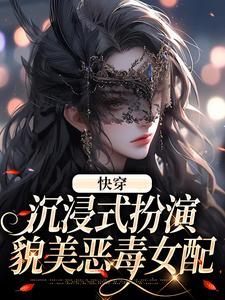 快穿：沉浸式扮演貌美恶毒女配章节免费在线阅读，叶皎月完结版