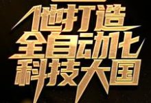 小说《一己之力,他打造全自动化科技大国》章节阅读-够力荐小说推荐网