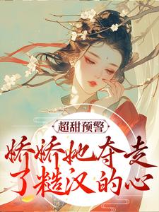 小说《超甜预警！娇娇她夺走了糙汉的心》章节阅读