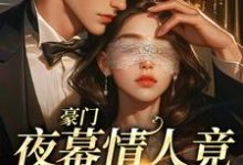豪门：夜幕情人竟是禁欲霸总免费阅读，豪门：夜幕情人竟是禁欲霸总章节目录-够力荐小说推荐网