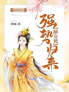 被虐惨死后，嫡女她强势归来小说，被虐惨死后，嫡女她强势归来章节在线阅读
