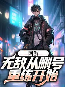 寻找网游：无敌从删号重练开始小说的最新更新章节