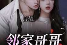 言情：邻家哥哥是条龙小说的免费电子版在哪里可以下载或阅读？-够力荐小说推荐网