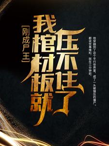 刚成尸王，我棺材板就压不住了任锋嫦娥，刚成尸王，我棺材板就压不住了章节在线阅读