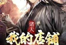 完结版《诸天:我的店铺通万界》免费阅读-够力荐小说推荐网