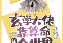 玄学大佬靠算命征服全世界小说,玄学大佬靠算命征服全世界在线阅读-够力荐小说推荐网