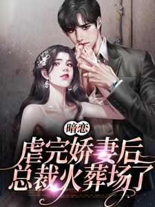 暗恋：虐完娇妻后，总裁火葬场了最新章节，暗恋：虐完娇妻后，总裁火葬场了免费阅读