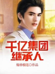 《千亿集团继承人》小说章节在线试读，《千亿集团继承人》最新章节目录