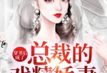 已完结小说《穿书后成了总裁的戏精娇妻》章节在线阅读-够力荐小说推荐网