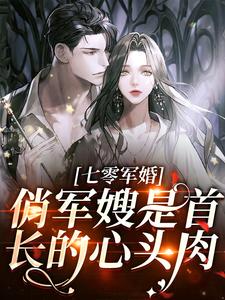 小说《七零军婚：俏军嫂是首长的心头肉》章节免费阅读