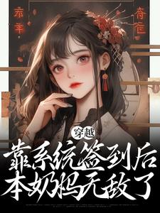完结版《穿越：靠系统签到后，本奶妈无敌了》章节阅读