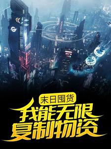 末日囤货：我能无限复制物资小说有没有完整的免费版本在线阅读？