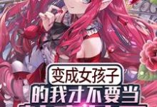 完结版《变成女孩子的我才不要当魅魔女王》章节阅读-够力荐小说推荐网