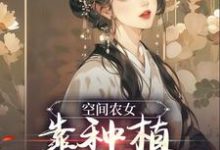空间农女:靠种植带全族发家免费阅读,空间农女:靠种植带全族发家章节在线阅读-够力荐小说推荐网