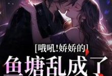 哦吼!娇娇的鱼塘乱成了一锅粥免费阅读,哦吼!娇娇的鱼塘乱成了一锅粥周梵音宋知临-够力荐小说推荐网