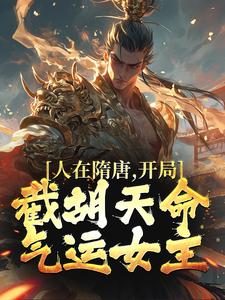 小说《人在隋唐，开局截胡天命气运女主》章节免费阅读