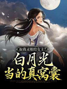 小说《取我灵根给女主？白月光当的真窝囊》章节免费阅读