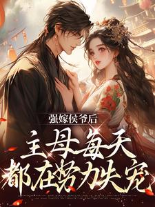 主人公苏明妆小说强嫁侯爷后，主母每天都在努力失宠在线章节阅读
