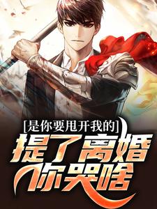是你要甩开我的，提了离婚你哭啥？小说全文哪里可以免费看？