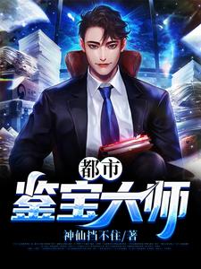 《都市鉴宝大师》全集免费在线阅读（秦汉杜鹃）