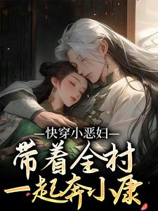 快穿小恶妇，带着全村一起奔小康小说完结了吗？在哪里可以免费读到？