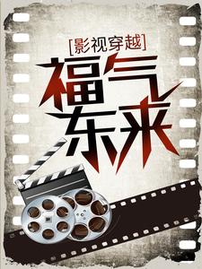《影视穿越：福气东来》小说章节在线试读，《影视穿越：福气东来》最新章节目录