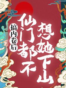 哪里能找到搞内卷后，仙门都不想她下山小说的最新更新和免费章节？