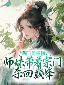 满门美强惨？师妹带着宗门杀回巅峰最新章节，满门美强惨？师妹带着宗门杀回巅峰免费阅读