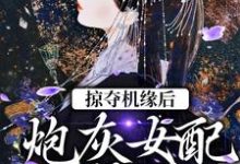 掠夺机缘后,炮灰女配上位了最新章节,掠夺机缘后,炮灰女配上位了免费阅读-够力荐小说推荐网