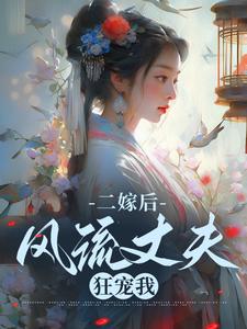 二嫁后，风流丈夫狂宠我小说全文阅读需要付费吗？寻找免费资源