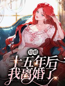 主角叫杨芷萱小说结婚十五年后，我离婚了章节免费阅读