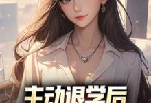 主动退学后，全校人都后悔了小说的最新章节在哪里更新？免费追踪阅读-够力荐小说推荐网