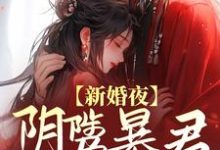 完结版《新婚夜,阴骘暴君要爬床》免费阅读-够力荐小说推荐网