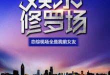 完结版《娱乐修罗场:恋综现场全是我前女友》在线免费阅读-够力荐小说推荐网