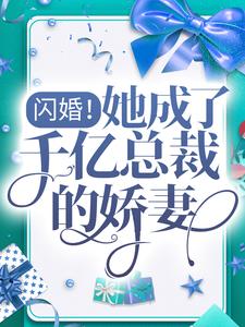 闪婚！她成了千亿总裁的娇妻小说全文哪里可以免费看？