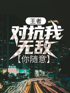 小说《王者：对抗我无敌，你随意》在线章节阅读