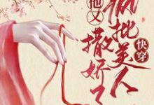 《快穿:疯批美人他又撒娇了》全集免费在线阅读(楚寒笙沈郁)-够力荐小说推荐网